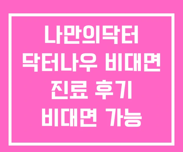 나만의닥터 닥터나우 비대면 진료 후기 비대면 가능 병원