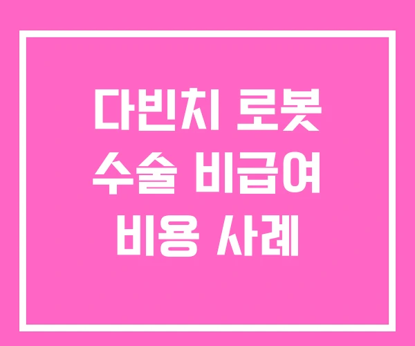 다빈치 로봇 수술 비급여 비용 사례