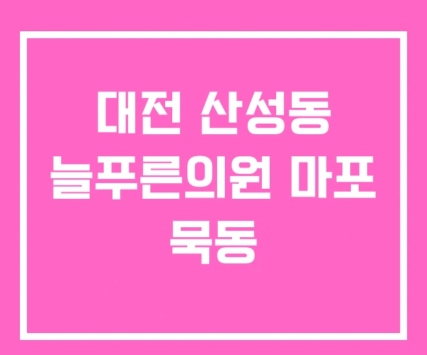 대전 산성동 늘푸른의원 마포 묵동