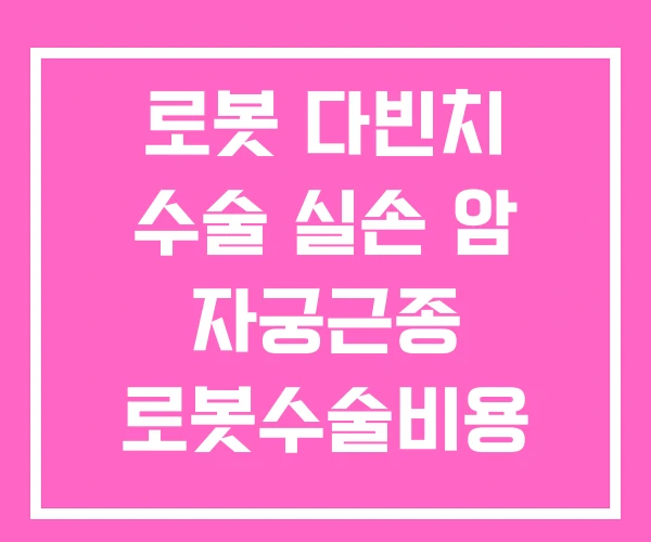 로봇 다빈치 수술 실손 암 자궁근종 로봇수술비용 로봇 다빈치 수술 실손 암 자궁근종 로봇수술비용
