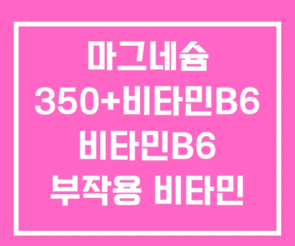 마그네슘 350+비타민B6 비타민B6 부작용 비타민 B2 B6 마그네슘 350+비타민B6 비타민B6 부작용 비타민 B2 B6