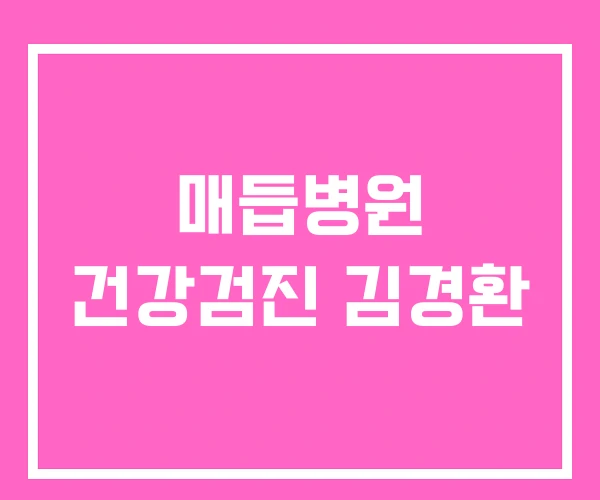매듭병원 건강검진 김경환