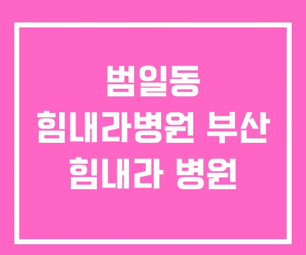 범일동 힘내라병원 부산 힘내라 병원