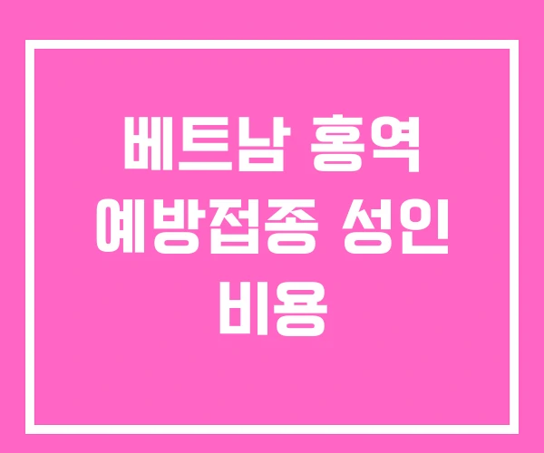 베트남 홍역 예방접종 성인 비용