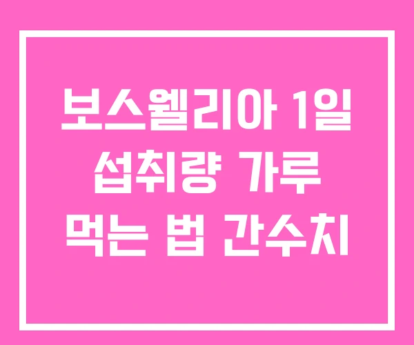 보스웰리아 1일 섭취량 가루 먹는 법 간수치