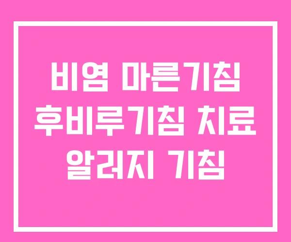 비염 마른기침 후비루기침 치료 알러지 기침 비염 마른기침 후비루기침 치료 알러지 기침