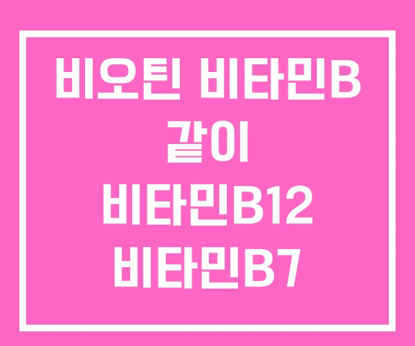 비오틴 비타민B 같이 비타민B12 비타민B7