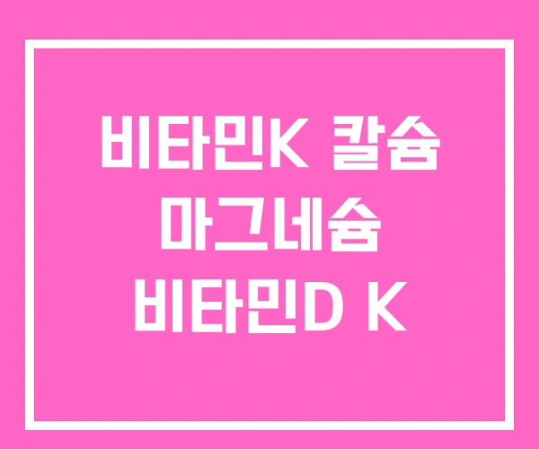 비타민K 칼슘 마그네슘 비타민D K 비타민K 칼슘 마그네슘 비타민D K