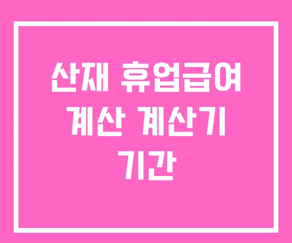 산재 휴업급여 계산 계산기 기간