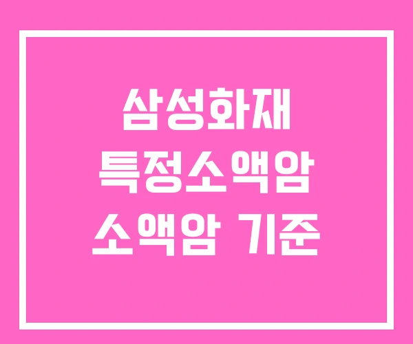 삼성화재 특정소액암 소액암 기준 삼성화재 특정소액암 소액암 기준