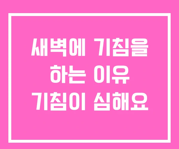 새벽에 기침을 하는 이유 기침이 심해요 새벽에 기침을 하는 이유 기침이 심해요