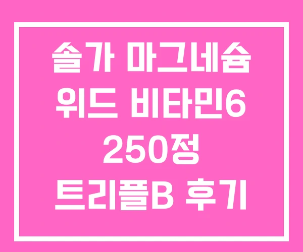 솔가 마그네슘 위드 비타민6 250정 트리플B 후기 솔가 마그네슘 위드 비타민6 250정 트리플B 후기