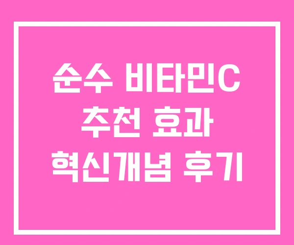 순수 비타민C 추천 효과 혁신개념 후기 순수 비타민C 추천 효과 혁신개념 후기
