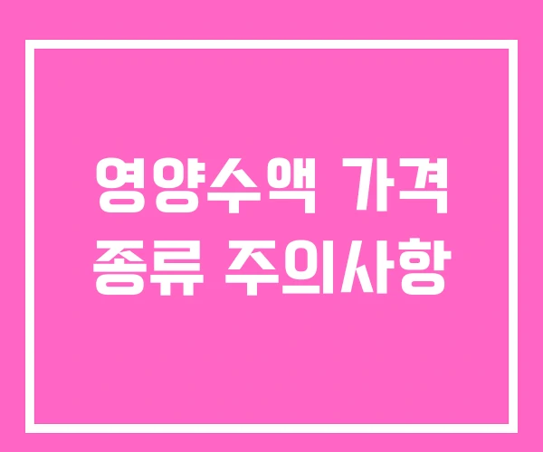 영양수액 가격 종류 주의사항 영양수액 가격 종류 주의사항