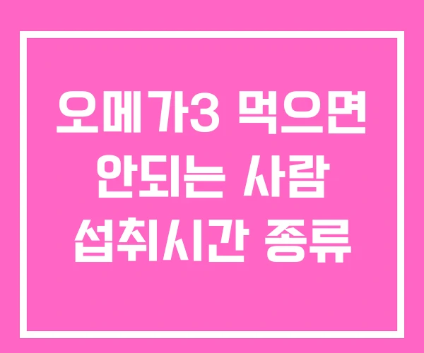 오메가3 먹으면 안되는 사람 섭취시간 종류 오메가3 먹으면 안되는 사람 섭취시간 종류