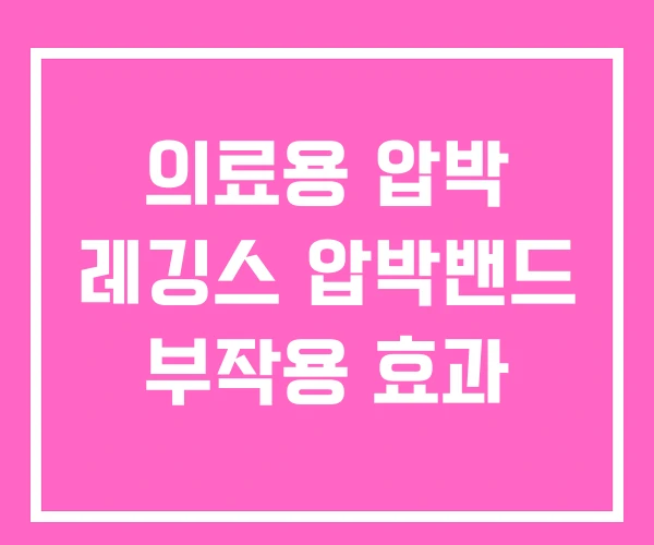 의료용 압박 레깅스 압박밴드 부작용 효과 의료용 압박 레깅스 압박밴드 부작용 효과