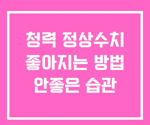 청력 정상수치 좋아지는 방법 안좋은 습관