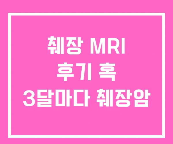 췌장 MRI 후기 혹 3달마다 췌장암 췌장 MRI 후기 혹 3달마다 췌장암