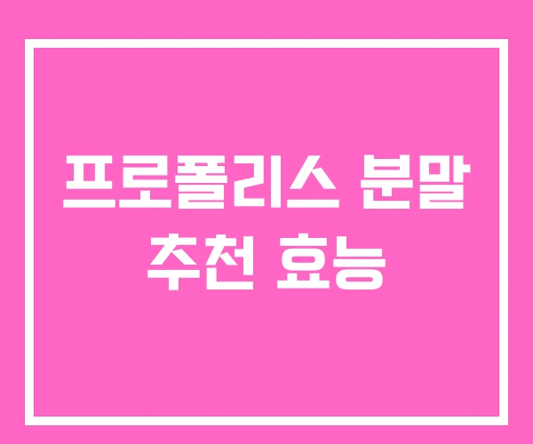 프로폴리스 분말 추천 효능 프로폴리스 분말 추천 효능