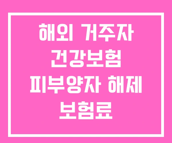 해외 거주자 건강보험 피부양자 해제 보험료
