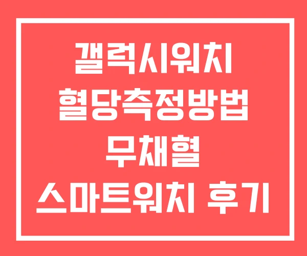 갤럭시워치 혈당측정방법 무채혈 스마트워치 후기 갤럭시워치 혈당측정방법 무채혈 스마트워치 후기