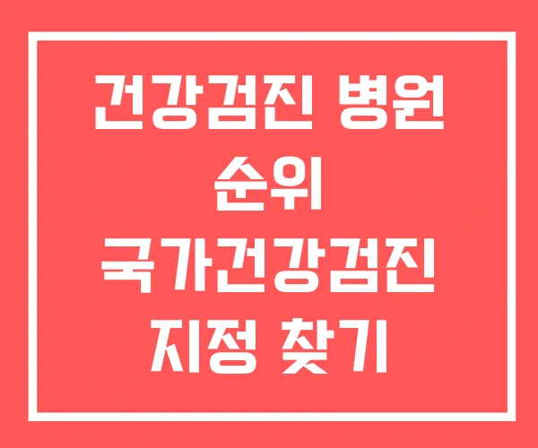 건강검진 병원 순위 국가건강검진 지정 찾기 국민건강검진 건강검진 병원 순위 국가건강검진 지정 찾기 국민건강검진