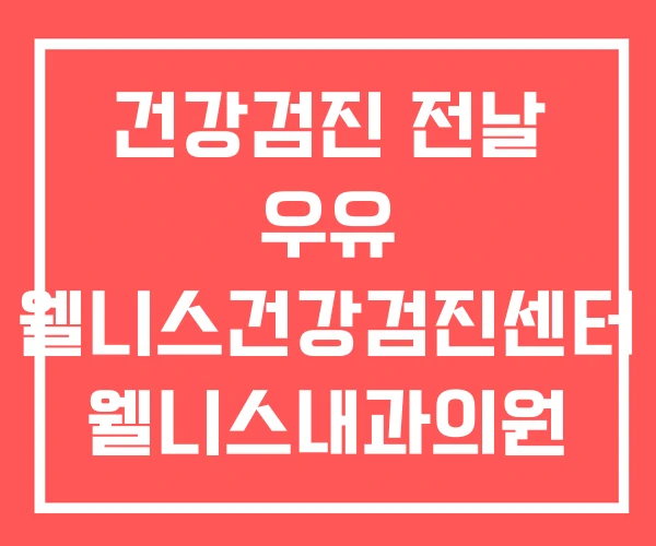 건강검진 전날 우유 웰니스건강검진센터 웰니스내과의원 건강검진 전날 우유 웰니스건강검진센터 웰니스내과의원