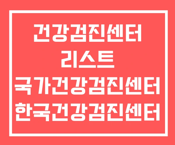 건강검진센터 리스트 국가건강검진센터 한국건강검진센터 건강검진센터 리스트 국가건강검진센터 한국건강검진센터