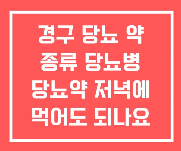 경구 당뇨 약 종류 당뇨병 당뇨약 저녁에 먹어도 되나요 경구 당뇨 약 종류 당뇨병 당뇨약 저녁에 먹어도 되나요