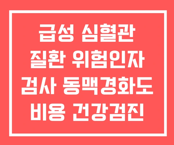 급성 심혈관 질환 위험인자 검사 동맥경화도 비용 건강검진 급성 심혈관 질환 위험인자 검사 동맥경화도 비용 건강검진