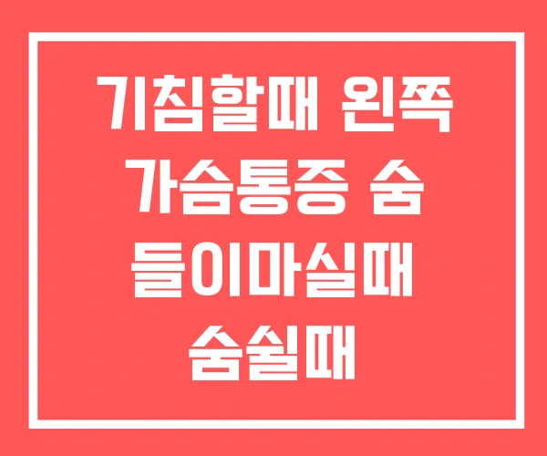 기침할때 왼쪽 가슴통증 숨 들이마실때 숨쉴때 기침할때 왼쪽 가슴통증 숨 들이마실때 숨쉴때