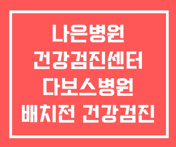 나은병원 건강검진센터 다보스병원 배치전 건강검진 병원