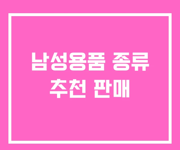 남성용품 종류 추천 판매 남성용품 종류 추천 판매