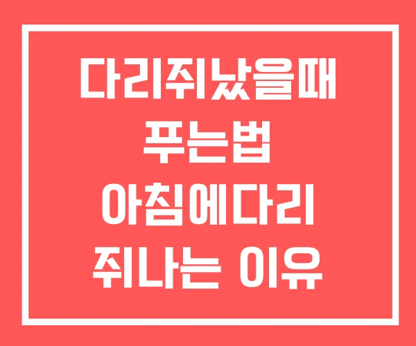 다리쥐났을때 푸는법 아침에다리 쥐나는 이유 다리쥐났을때 푸는법 아침에다리 쥐나는 이유
