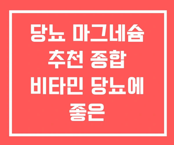 당뇨 마그네슘 추천 종합 비타민 당뇨에 좋은 건강기능식품 당뇨 마그네슘 추천 종합 비타민 당뇨에 좋은 건강기능식품