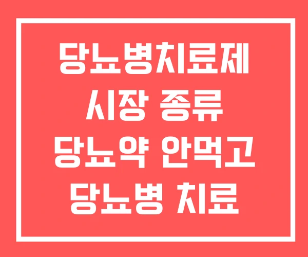당뇨병치료제 시장 종류 당뇨약 안먹고 당뇨병 치료 당뇨병치료제 시장 종류 당뇨약 안먹고 당뇨병 치료