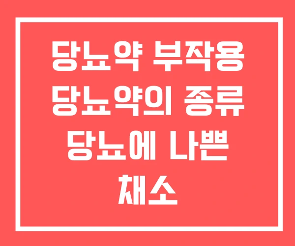 당뇨약 부작용 당뇨약의 종류 당뇨에 나쁜 채소 당뇨약 부작용 당뇨약의 종류 당뇨에 나쁜 채소