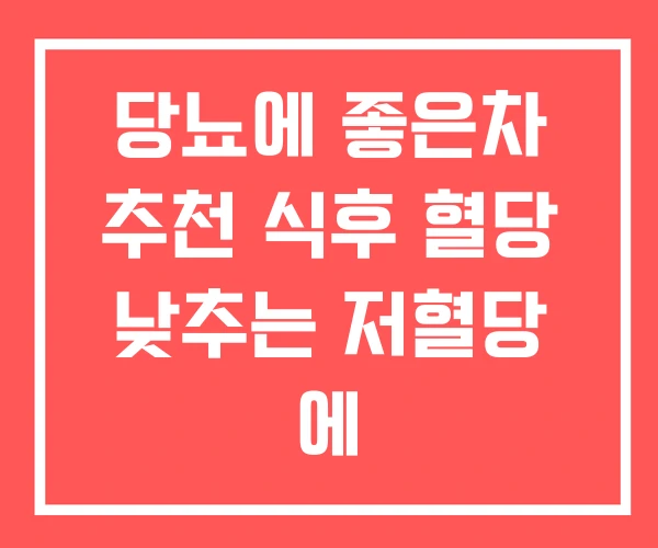 당뇨에 좋은차 추천 식후 혈당 낮추는 저혈당 에 당뇨에 좋은차 추천 식후 혈당 낮추는 저혈당 에