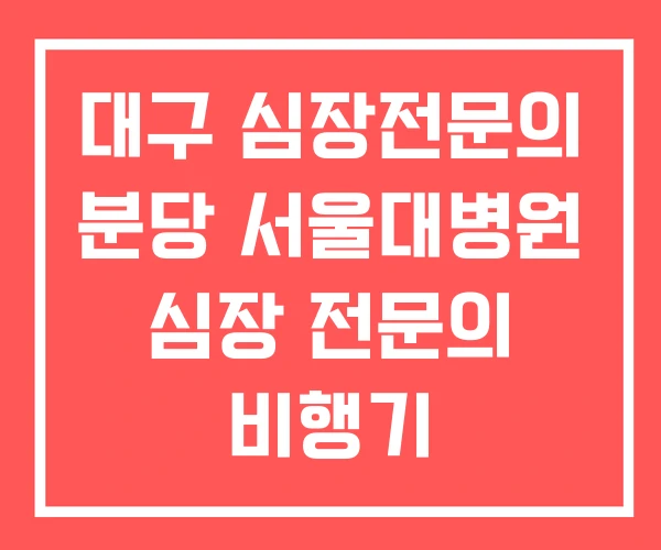 대구 심장전문의 분당 서울대병원 심장 전문의 비행기