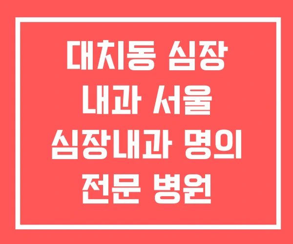 대치동 심장 내과 서울 심장내과 명의 전문 병원