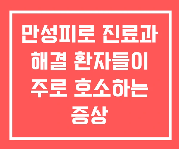 만성피로 진료과 해결 환자들이 주로 호소하는 증상 만성피로 진료과 해결 환자들이 주로 호소하는 증상