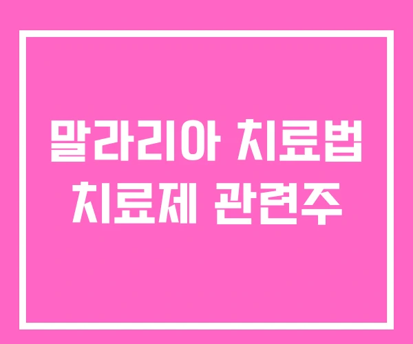 말라리아 치료법 치료제 관련주