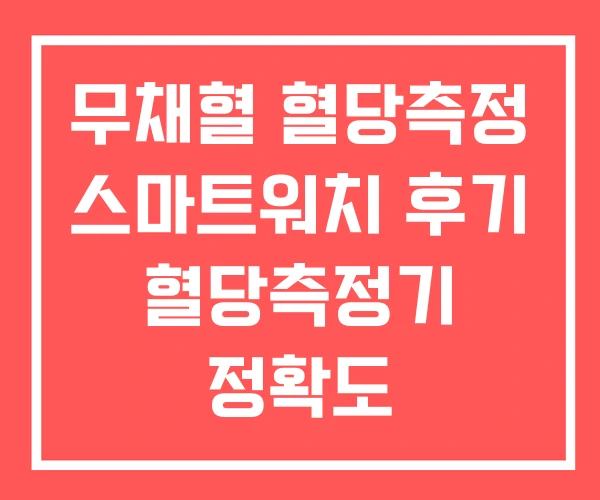 무채혈 혈당측정 스마트워치 후기 혈당측정기 정확도 무채혈 혈당측정 스마트워치 후기 혈당측정기 정확도
