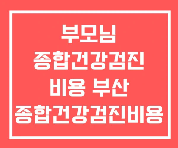 부모님 종합건강검진 비용 부산 종합건강검진비용