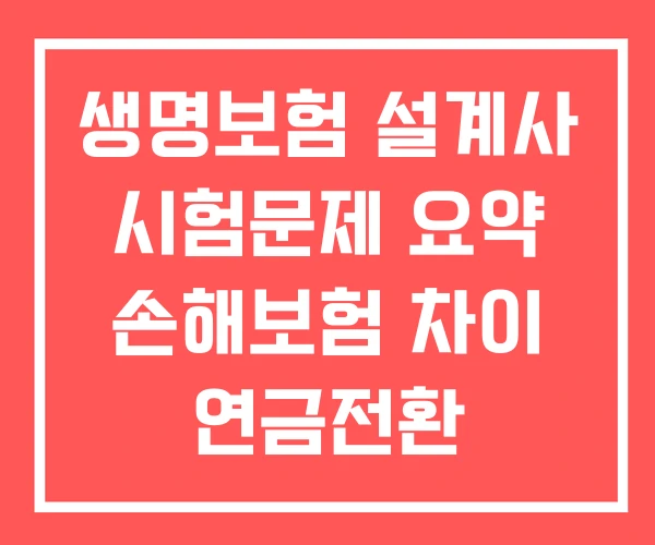 생명보험 설계사 시험문제 요약 손해보험 차이 연금전환 생명보험 설계사 시험문제 요약 손해보험 차이 연금전환