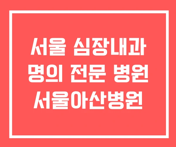 서울 심장내과 명의 전문 병원 서울아산병원 서울 심장내과 명의 전문 병원 서울아산병원