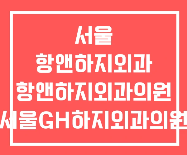 서울 항앤하지외과 항앤하지외과의원 서울GH하지외과의원