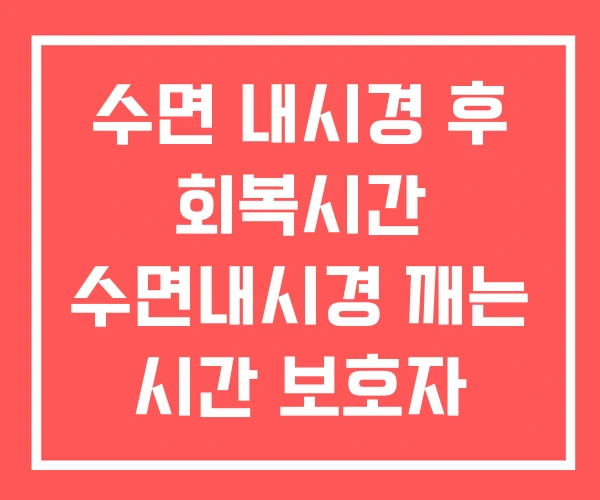 수면 내시경 후 회복시간 수면내시경 깨는 시간 보호자