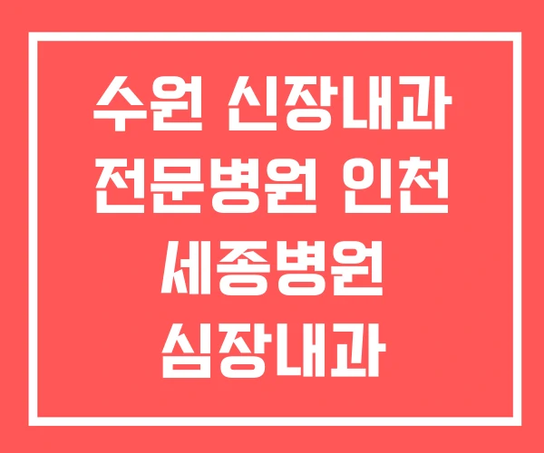 수원 신장내과 전문병원 인천 세종병원 심장내과