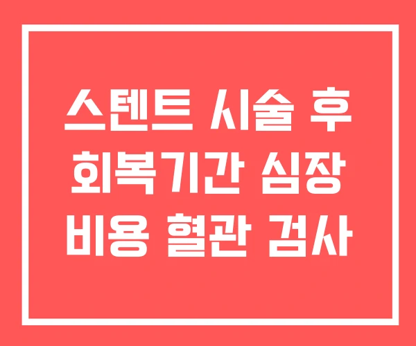 스텐트 시술 후 회복기간 심장 비용 혈관 검사